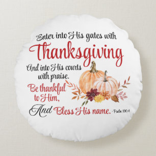 Psalm 100:4 Enter into His gates with Thanksgiving Round Pillow