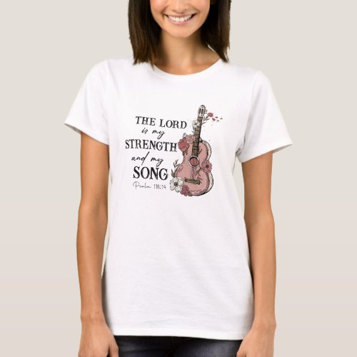 Psalm 11814 The Lord is my Strength and my Song T_Shirt