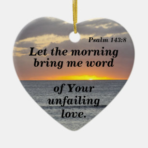 Psalm 143:8 Let the morning bring me word of your Ceramic Ornament