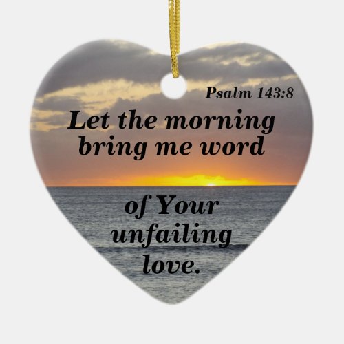 Psalm 1438 Let the morning bring me word of your  Ceramic Ornament