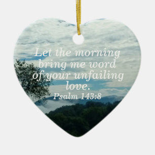 Psalm 143:8 Let the morning bring me word of your Ceramic Ornament