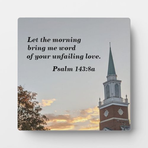 Psalm 1438 Let the morning bring me word of your  Plaque