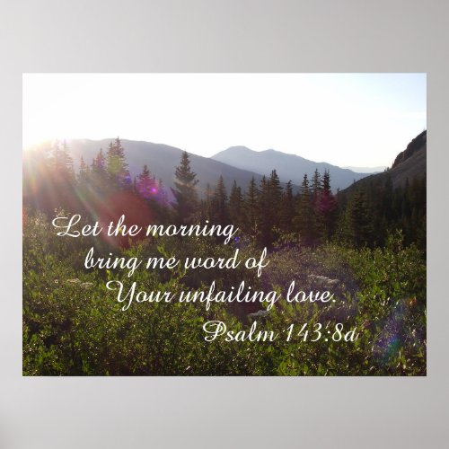 Psalm 1438 Let the morning bring me word of your  Poster