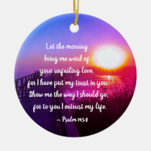 Psalm 143:8 Show me the way I should go, Scripture Ceramic Ornament