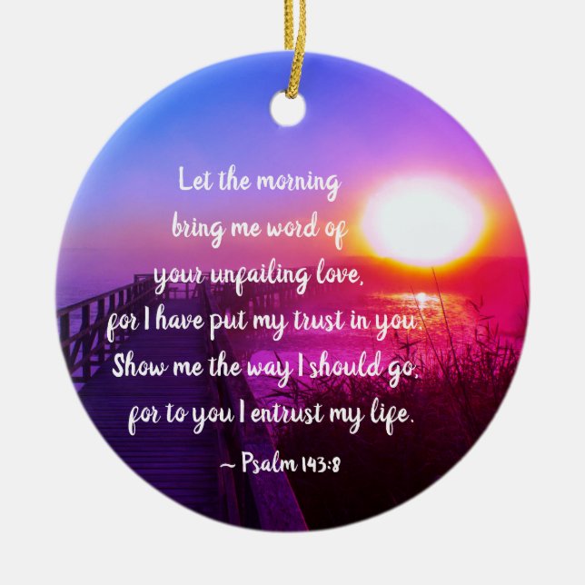 Psalm 143:8 Show me the way I should go, Scripture Ceramic Ornament (Front)