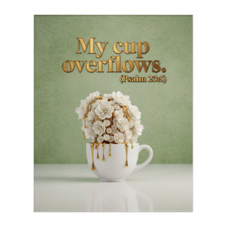 Psalm 23:5 "My Cup Overflows" Wall Art: Acrylic Print