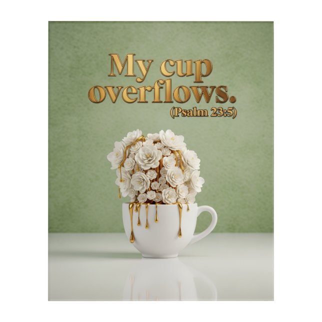 Psalm 23:5 "My Cup Overflows" Wall Art:  Acrylic Print (Front)