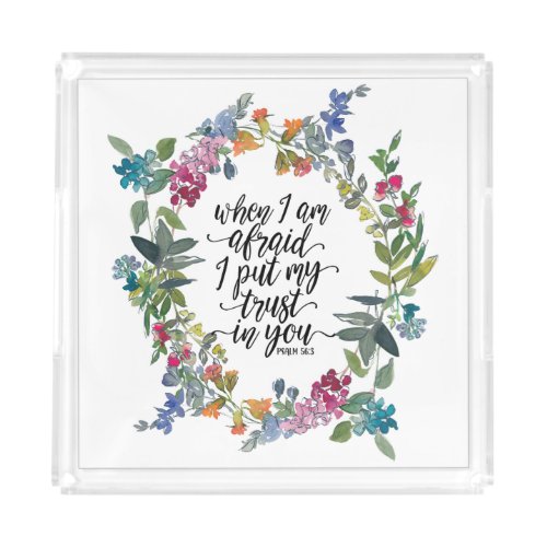 Psalm 563 When I am afraid I put my trust in You  Acrylic Tray