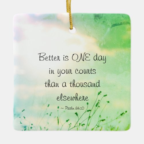 Psalm 8410 Better is ONE Day in Your Courts Bible Ceramic Ornament