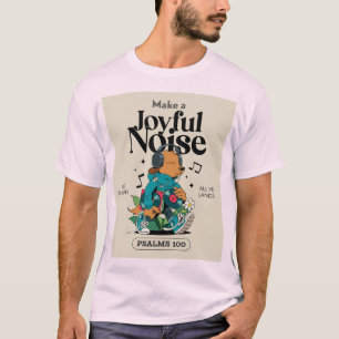 Psalms 100 Make a joyful noise unto the Lord T-Shirt