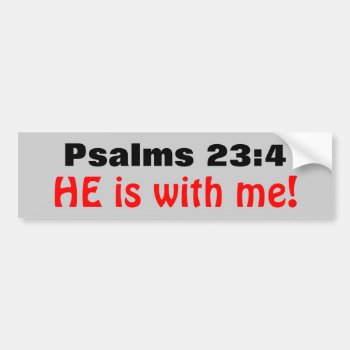 Psalms 23:4 He Is With Me Bumper Sticker by talkingbumpers at Zazzle