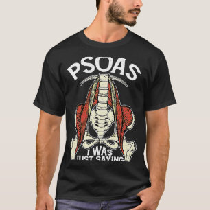 Psoas I Was Just Saying Physical Therapist Yoga T-Shirt