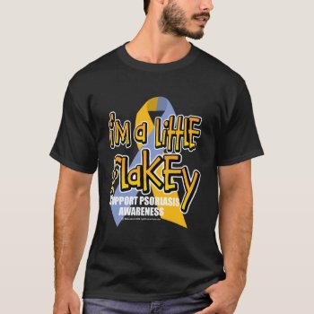 Psoriasis: I'm A Little Flakey T-shirt by fightcancertees at Zazzle
