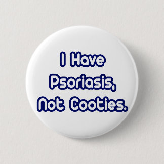 Psoriasis...Not Cooties Button