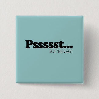 Pssst... You're gay Button