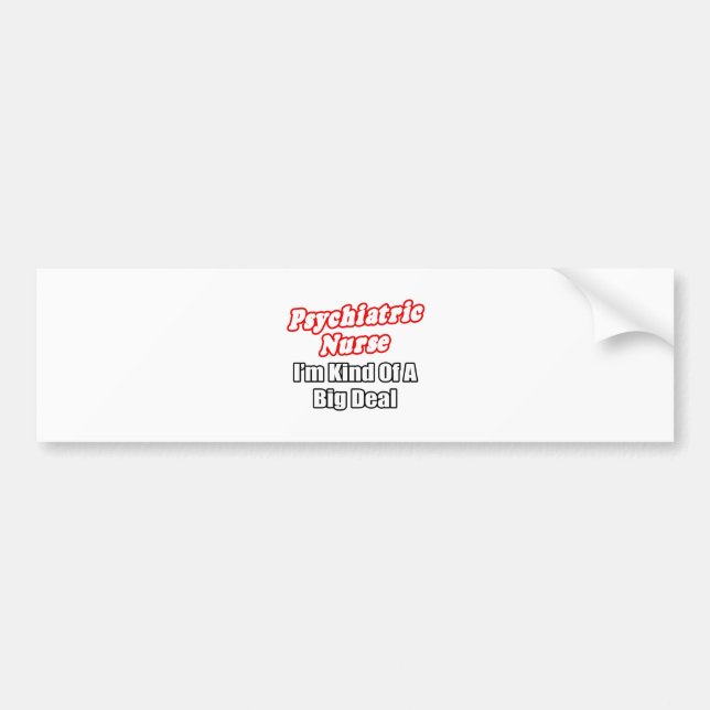 Psychiatric Nurse...Kind of a Big Deal Bumper Sticker (Front)