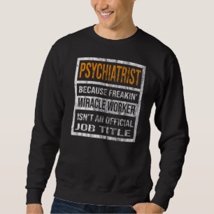 Psychiatrist Because Miracle Worker Men Women Sweatshirt