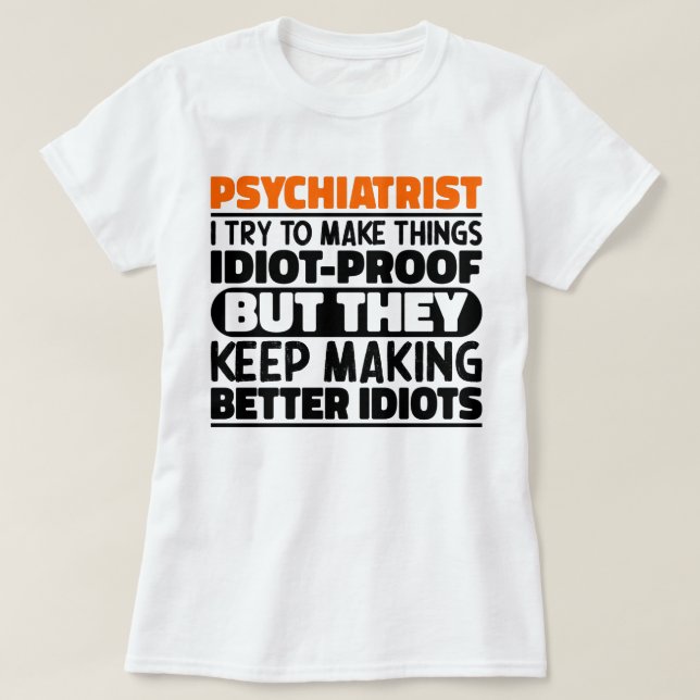 Psychiatrist I Try To Make Things Funny Sayings  T-Shirt (Design Front)