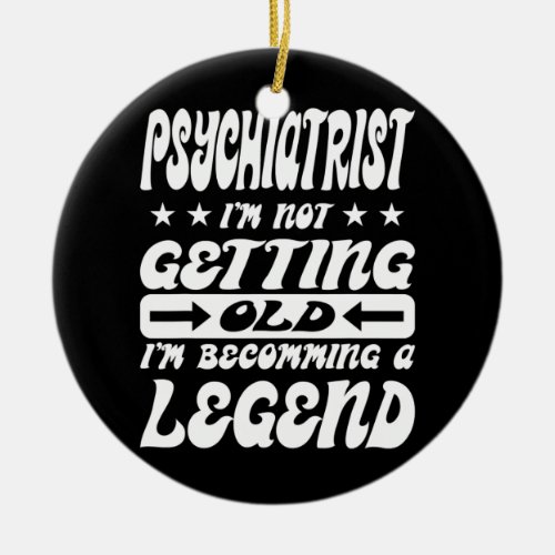 Psychiatrist Im Not Getting Old Im Becomming A Ceramic Ornament