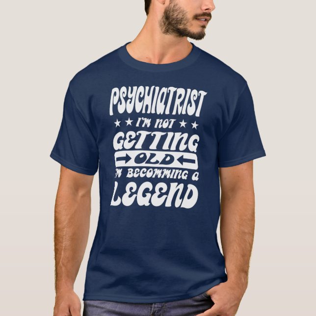 Psychiatrist I'm Not Getting Old I'm Becomming A T-Shirt (Front)