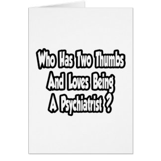 Psychiatrist Joke...Two Thumbs Cards