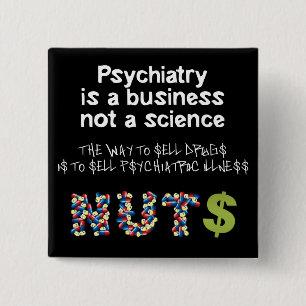 Psychiatry is a business not science pinback button