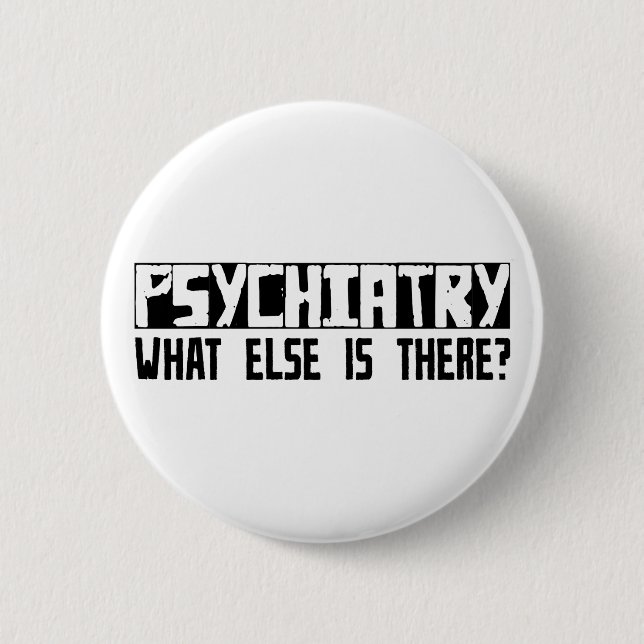 Psychiatry What Else Is There? Pinback Button (Front)