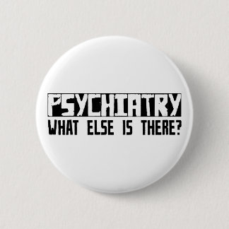 Psychiatry What Else Is There? Pinback Button