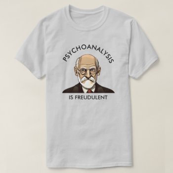 Psychoanalysis Is Freudulent T-shirt by BostonRookie at Zazzle