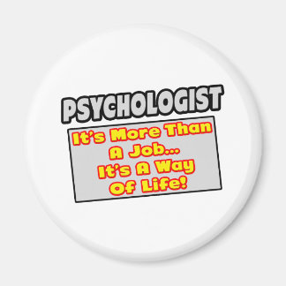 Psychologist...More Than Job, Way of Life Magnet