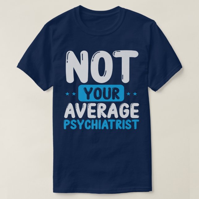 Psychologist Not Your Average Psychiatrist Mental  T-Shirt (Design Front)