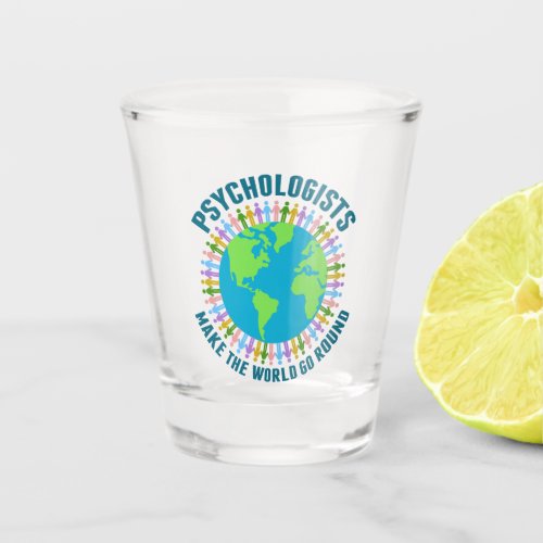 Psychologists Make the World Go Round Psychology Shot Glass