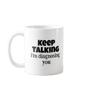 Psychology Gifts, Keep Talking I'm Diagnosing You Coffee Mug