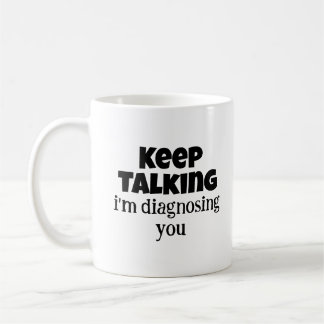 Psychology Gifts, Keep Talking I'm Diagnosing You Coffee Mug
