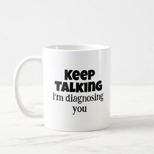 Psychology Gifts Keep Talking Im Diagnosing You Coffee Mug