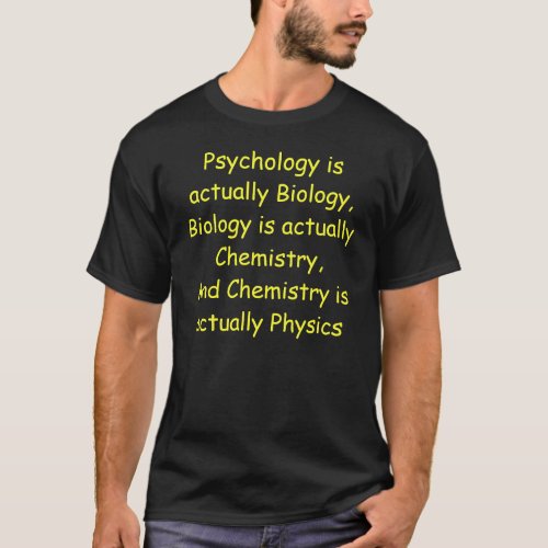 Psychology is actually BiologyBio T_Shirt