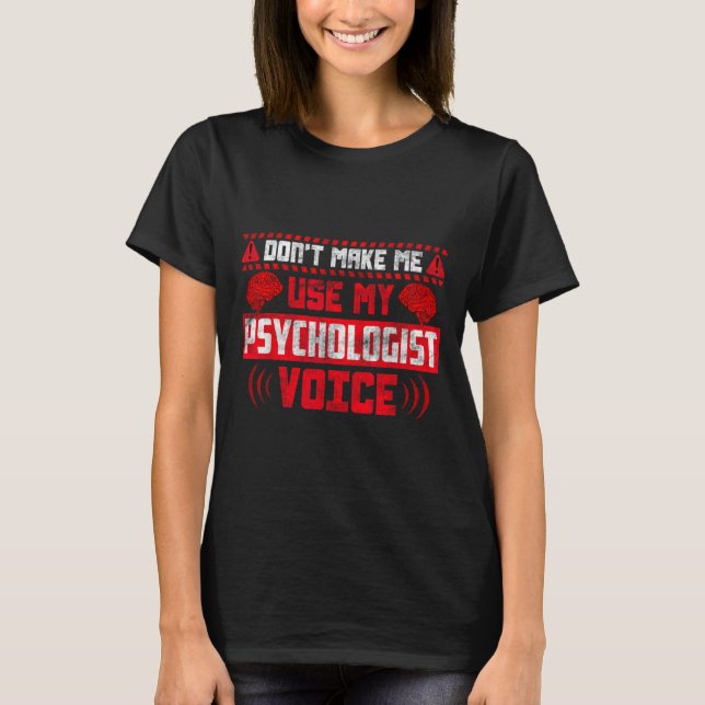 Psychology Quote - Don't Make Me Use My Psychologi T-Shirt (Front)