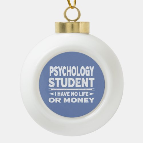 Psychology Student No Life or Money Ceramic Ball Christmas Ornament