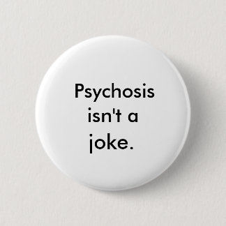 "Psychosis Isn't A Joke" Button