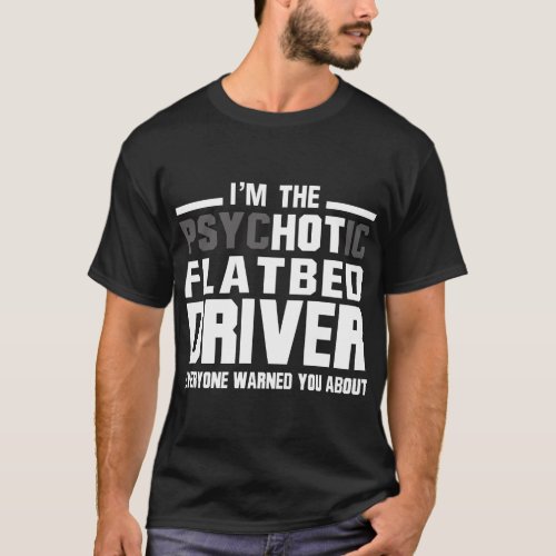PsycHOTic Hot Flatbed Driver Trucker T_Shirt