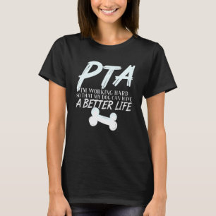 PTA - Dog better life Physical Therapist Assistant T-Shirt