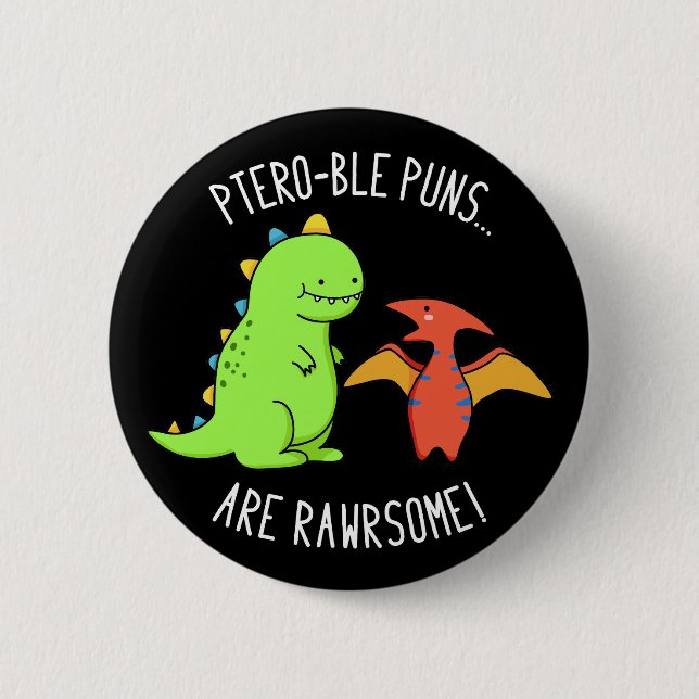 Ptero-ble Puns Are Rawrsome Dinosaur Pun Dark BG Button (Front)