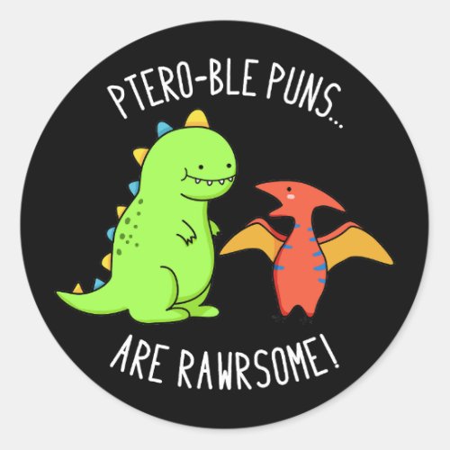 Ptero_ble Puns Are Rawrsome Dinosaur Pun Dark BG Classic Round Sticker