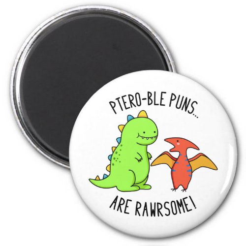Ptero_ble Puns Are Rawrsome Funny Dinosaur Pun Magnet