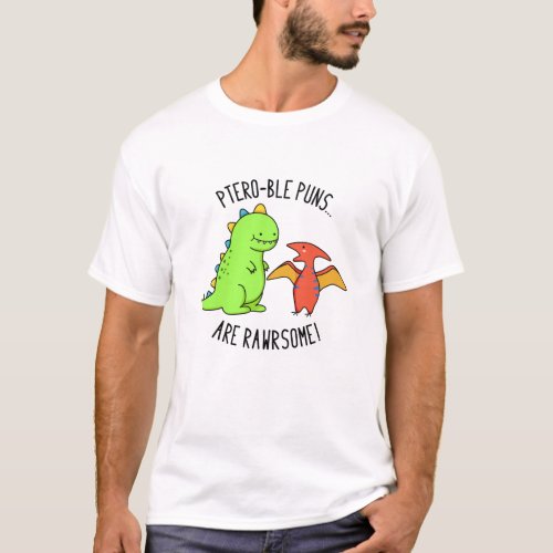 Ptero_ble Puns Are Rawrsome Funny Dinosaur Pun T_Shirt