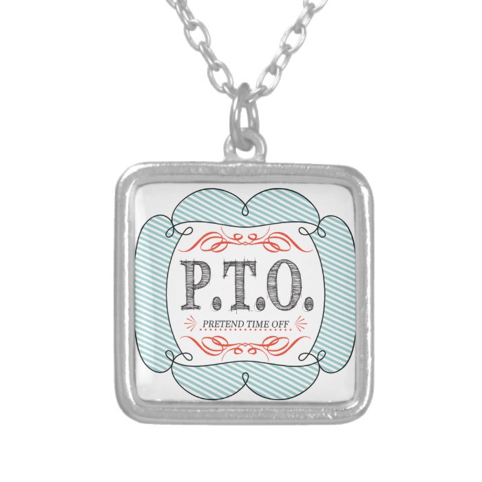 PTO PRETEND TIME OFF PENDANTS