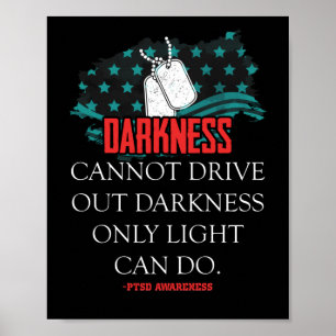 PTSD Awareness Darkness cannot drive out darkness Poster