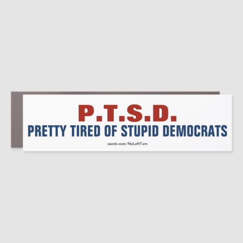 PTSD Pretty Tired Of Stupid Democrats Car Magnet