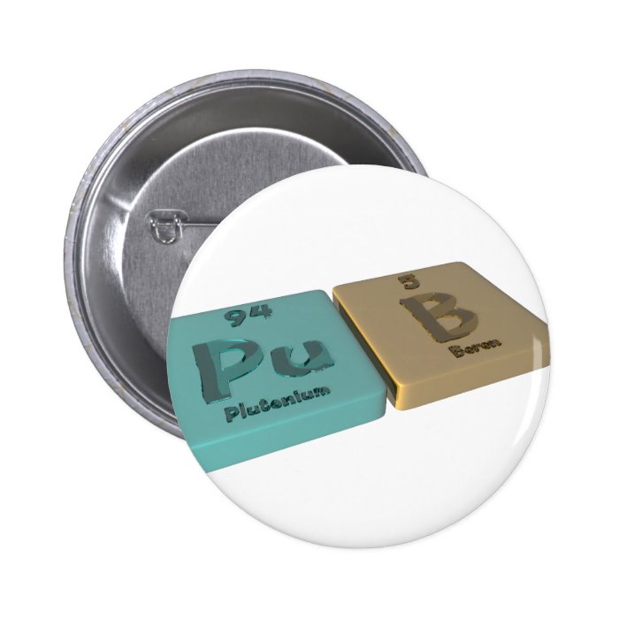 Pub as Pu Plutonium and B Boron Pinback Buttons