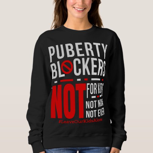 Puberty Blockers Not for Kids Not Now Not Ever Sweatshirt